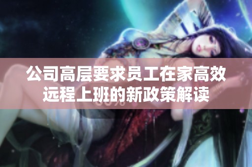 公司高层要求员工在家高效远程上班的新政策解读