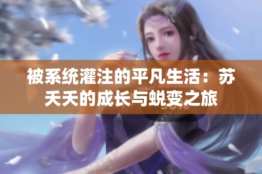 被系统灌注的平凡生活：苏夭夭的成长与蜕变之旅