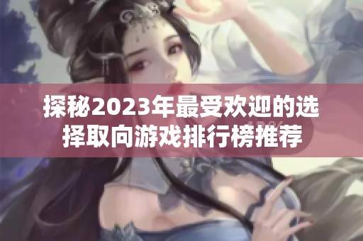 探秘2023年最受欢迎的选择取向游戏排行榜推荐
