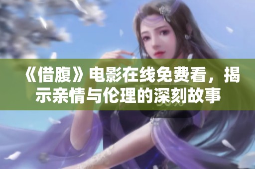 《借腹》电影在线免费看，揭示亲情与伦理的深刻故事