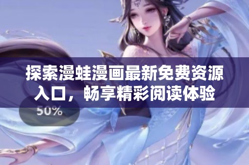 探索漫蛙漫画最新免费资源入口，畅享精彩阅读体验