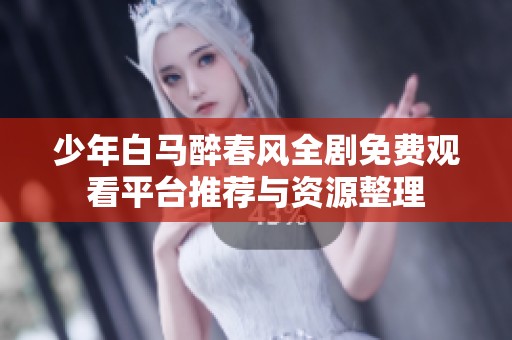 少年白马醉春风全剧免费观看平台推荐与资源整理