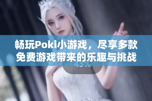 畅玩Poki小游戏，尽享多款免费游戏带来的乐趣与挑战！