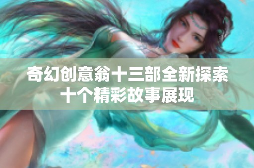 奇幻创意翁十三部全新探索十个精彩故事展现