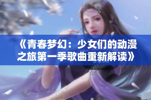 《青春梦幻：少女们的动漫之旅第一季歌曲重新解读》