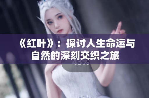 《红叶》：探讨人生命运与自然的深刻交织之旅