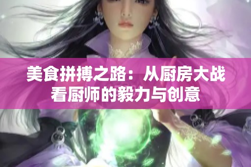 美食拼搏之路：从厨房大战看厨师的毅力与创意