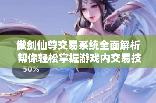 傲剑仙尊交易系统全面解析 帮你轻松掌握游戏内交易技巧