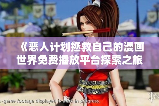 《恶人计划拯救自己的漫画世界免费播放平台探索之旅》