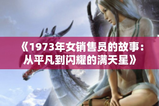 《1973年女销售员的故事：从平凡到闪耀的满天星》