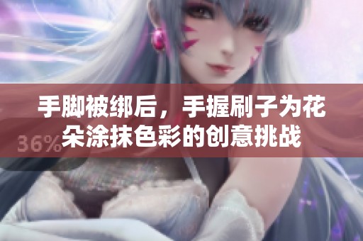手脚被绑后，手握刷子为花朵涂抹色彩的创意挑战