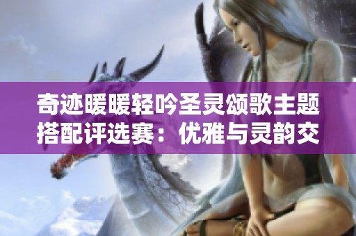 奇迹暖暖轻吟圣灵颂歌主题搭配评选赛：优雅与灵韵交绘自然之美