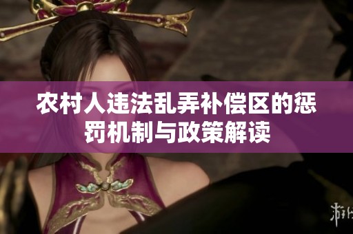农村人违法乱弄补偿区的惩罚机制与政策解读