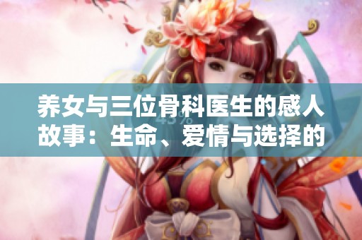 养女与三位骨科医生的感人故事：生命、爱情与选择的交汇