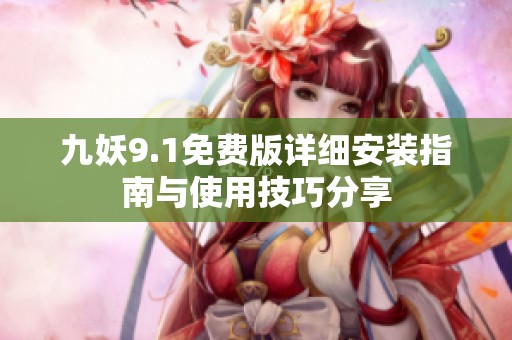 九妖9.1免费版详细安装指南与使用技巧分享