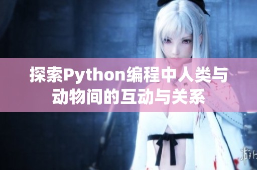 探索Python编程中人类与动物间的互动与关系