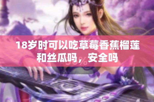 18岁时可以吃草莓香蕉榴莲和丝瓜吗，安全吗