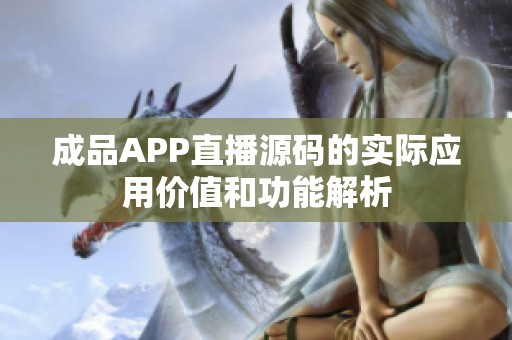 成品APP直播源码的实际应用价值和功能解析