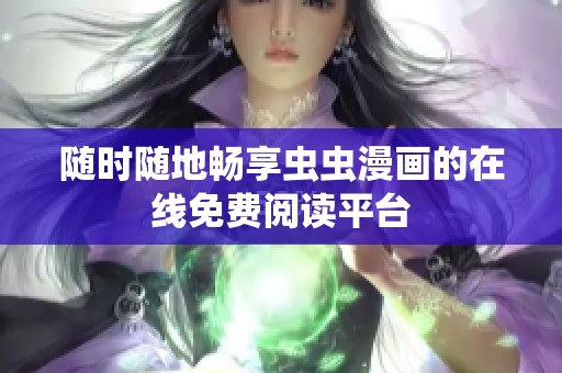 随时随地畅享虫虫漫画的在线免费阅读平台