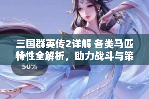 三国群英传2详解 各类马匹特性全解析，助力战斗与策略