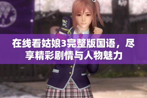 在线看姑娘3完整版国语，尽享精彩剧情与人物魅力