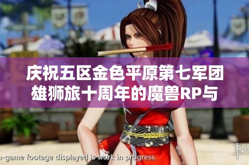 庆祝五区金色平原第七军团雄狮旅十周年的魔兽RP与幽默小品盛宴