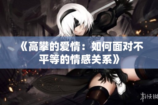 《高攀的爱情：如何面对不平等的情感关系》