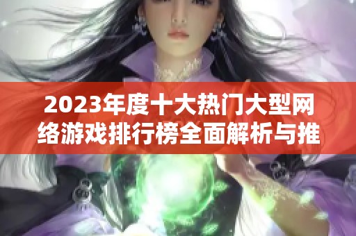 2023年度十大热门大型网络游戏排行榜全面解析与推荐