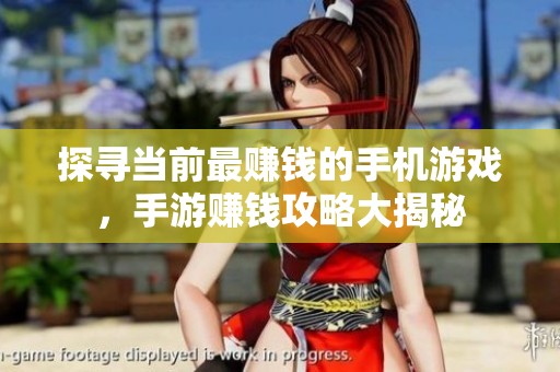 探寻当前最赚钱的手机游戏，手游赚钱攻略大揭秘