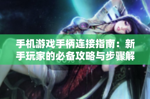 手机游戏手柄连接指南：新手玩家的必备攻略与步骤解析