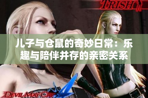 儿子与仓鼠的奇妙日常：乐趣与陪伴并存的亲密关系