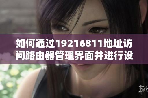 如何通过19216811地址访问路由器管理界面并进行设置详解