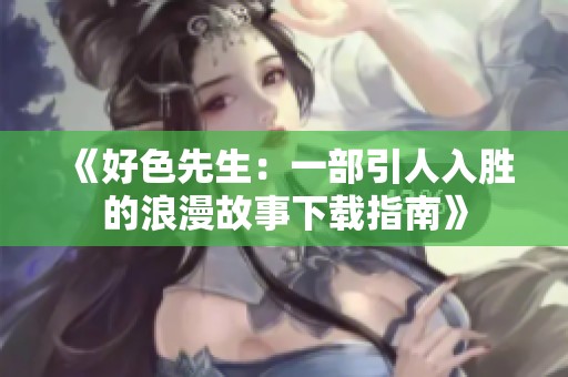 《好色先生：一部引人入胜的浪漫故事下载指南》