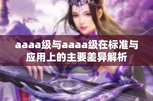 aaaa级与aaaa级在标准与应用上的主要差异解析