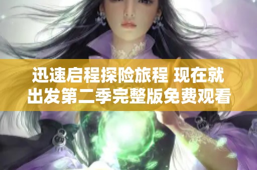 迅速启程探险旅程 现在就出发第二季完整版免费观看