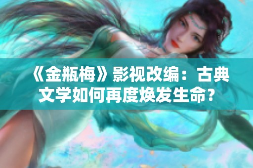 《金瓶梅》影视改编：古典文学如何再度焕发生命？