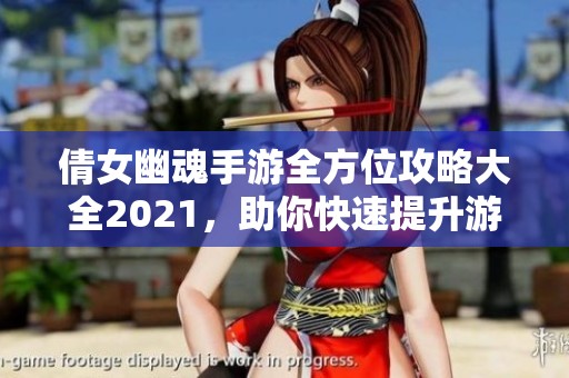 倩女幽魂手游全方位攻略大全2021，助你快速提升游戏技巧与实力