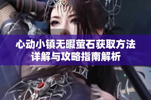 心动小镇无暇萤石获取方法详解与攻略指南解析