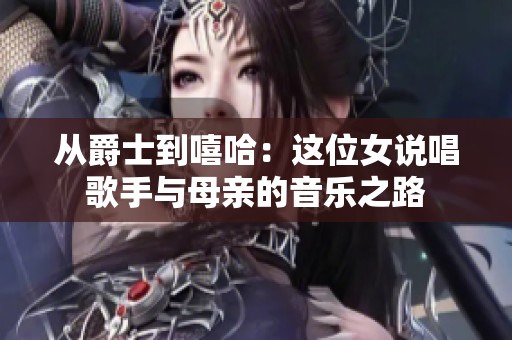 从爵士到嘻哈：这位女说唱歌手与母亲的音乐之路