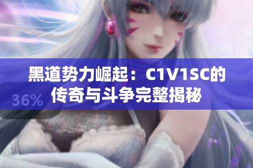 黑道势力崛起：C1V1SC的传奇与斗争完整揭秘