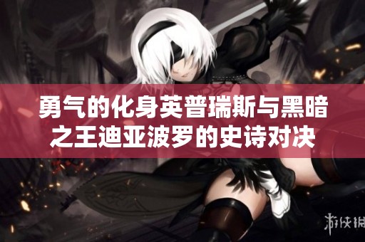 勇气的化身英普瑞斯与黑暗之王迪亚波罗的史诗对决