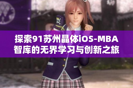 探索91苏州晶体iOS-MBA智库的无界学习与创新之旅