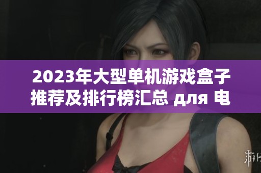 2023年大型单机游戏盒子推荐及排行榜汇总 для 电脑版用户