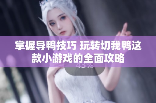 掌握导鸭技巧 玩转切我鸭这款小游戏的全面攻略