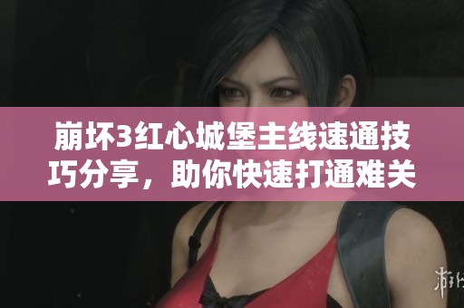 崩坏3红心城堡主线速通技巧分享，助你快速打通难关攻略