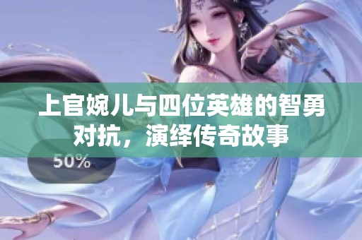 上官婉儿与四位英雄的智勇对抗，演绎传奇故事