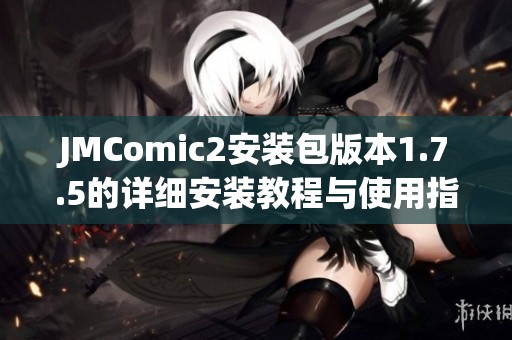 JMComic2安装包版本1.7.5的详细安装教程与使用指南
