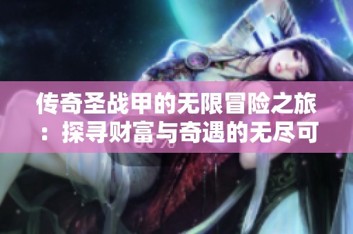 传奇圣战甲的无限冒险之旅：探寻财富与奇遇的无尽可能性