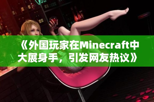 《外国玩家在Minecraft中大展身手，引发网友热议》