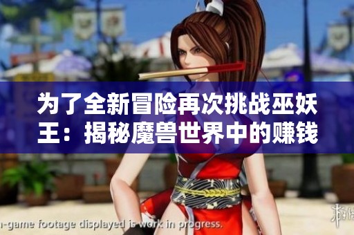 为了全新冒险再次挑战巫妖王：揭秘魔兽世界中的赚钱职业魅力